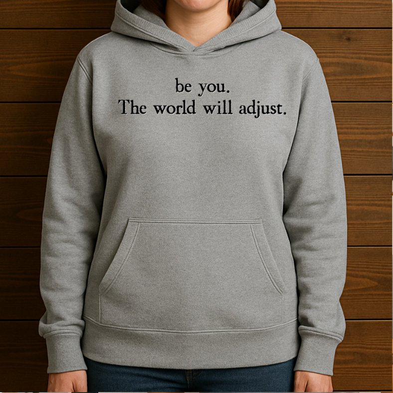 Be You. The World Will Adjust.