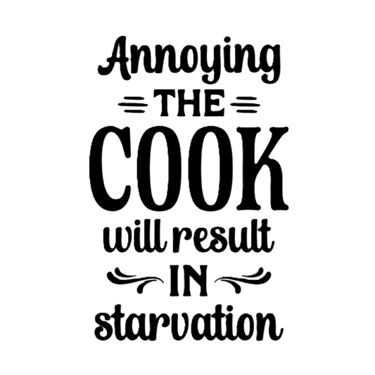 Annoying the Cook will Result in Starvation