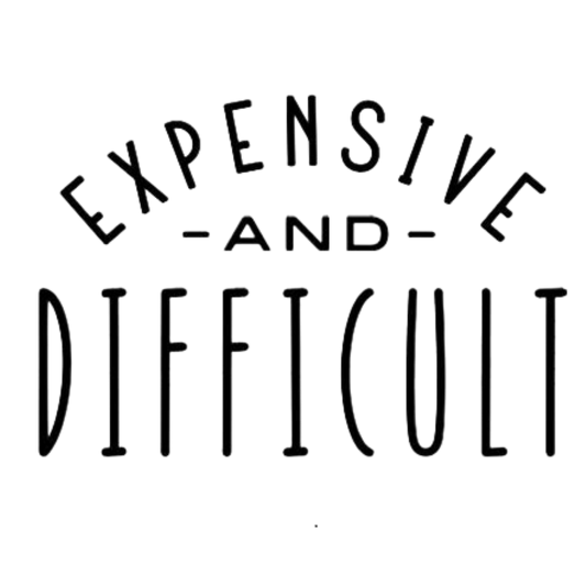 Expensive and Difficult