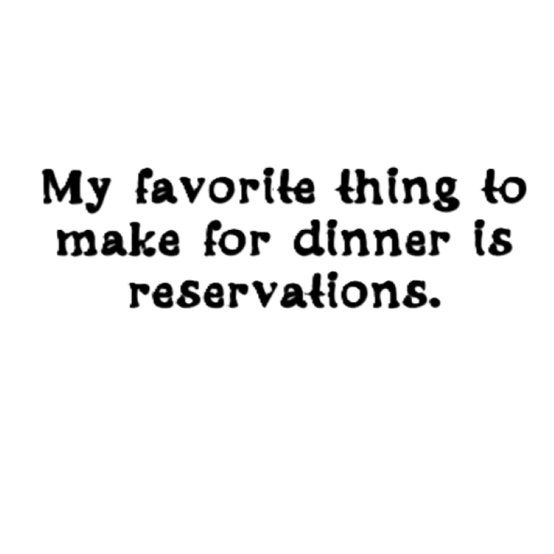 My Favorite Thing to Make for Dinner is Reservations