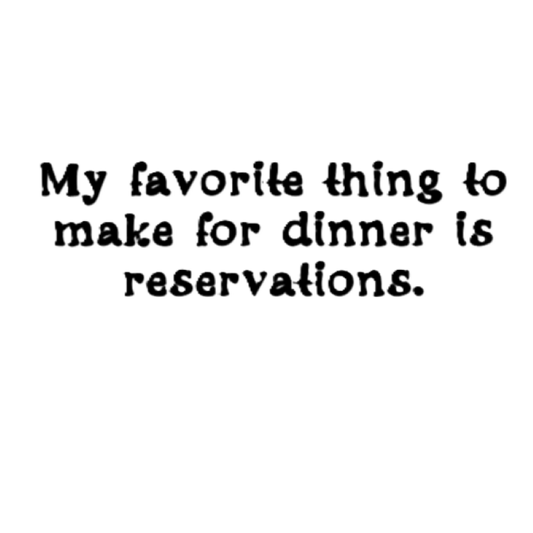 My Favorite Thing to Make for Dinner is Reservations