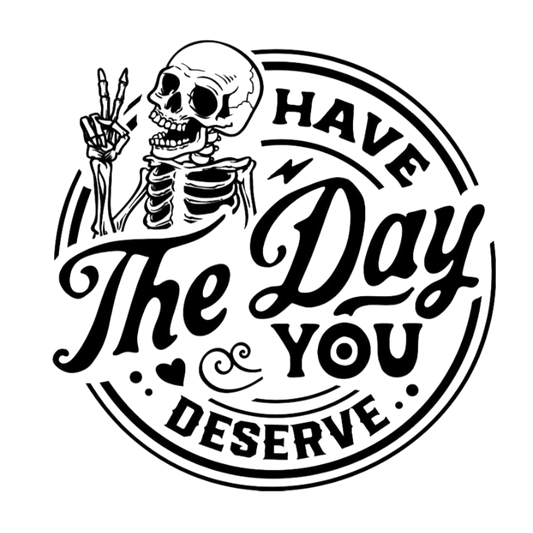 Have the Day You Deserve