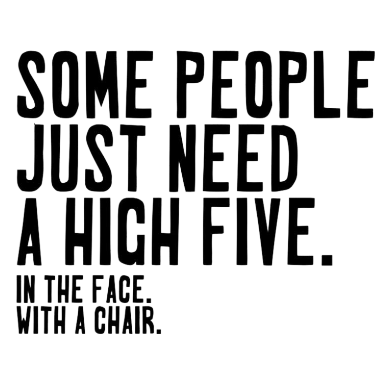 Some people just need a high five...in the face with a chair