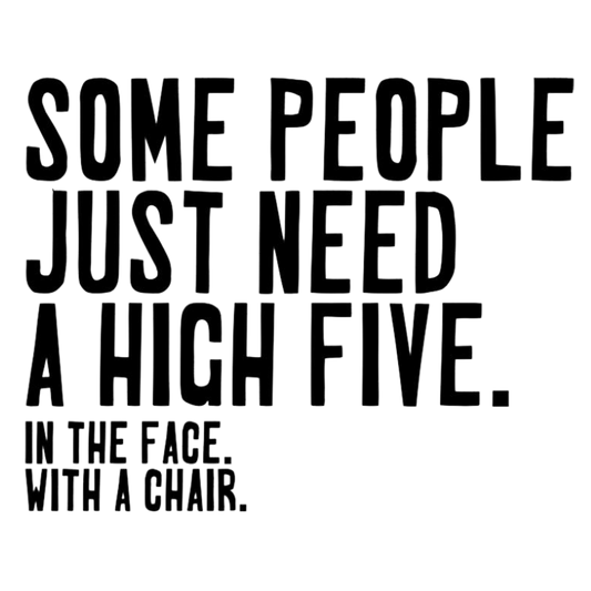 Some people just need a high five...in the face with a chair