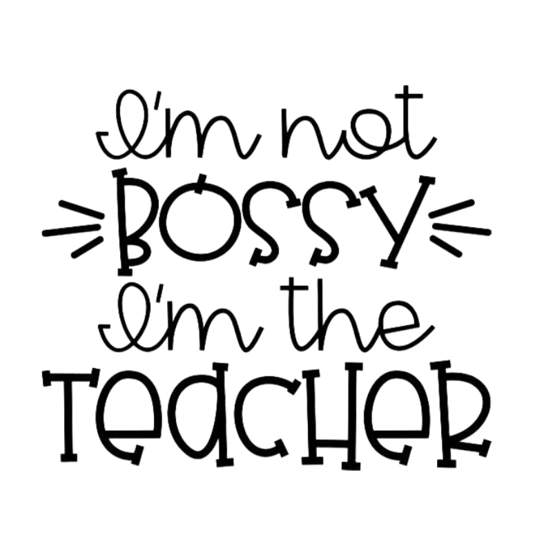 I'm not Bossy, I'm the Teacher
