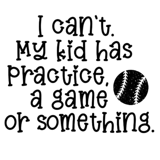 I Can't, My Kid Has Practice, a Game or Something.