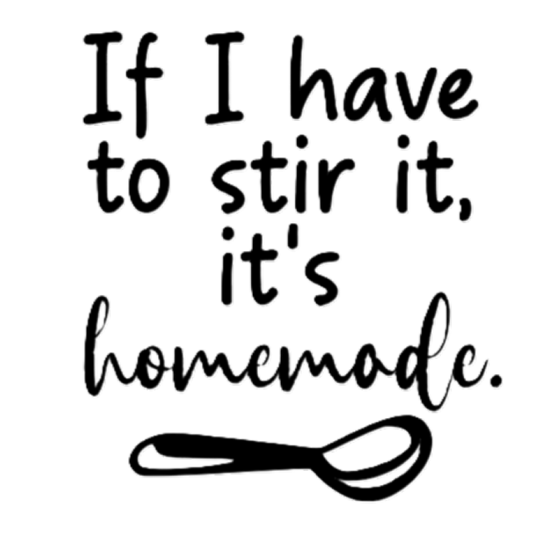 If I have to Stir it, it's Homemade.