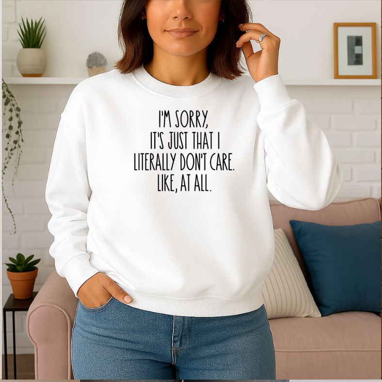 I'm Sorry, it's Just that I Literally Don't Care...Like at All.