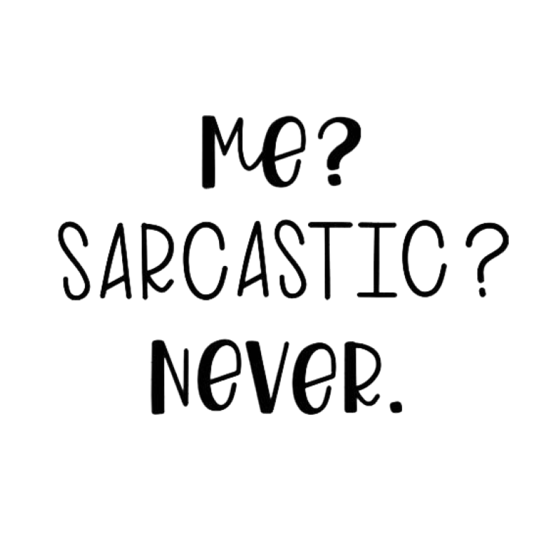 Me? Sarcastic? Never.