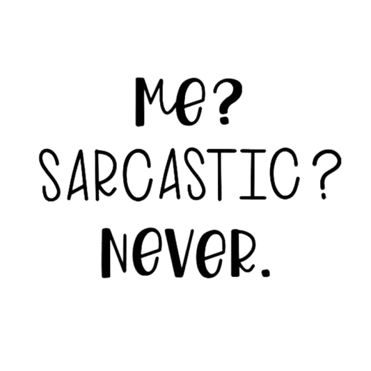 Me? Sarcastic? Never.