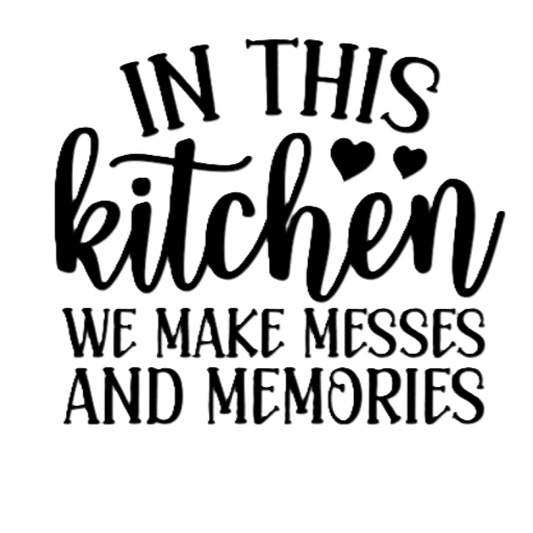 In this Kitchen we Make Messes and Memories