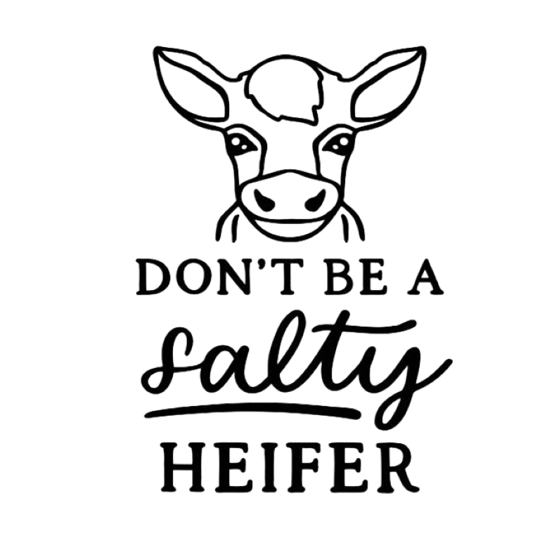 Don't Be A Salty Heifer