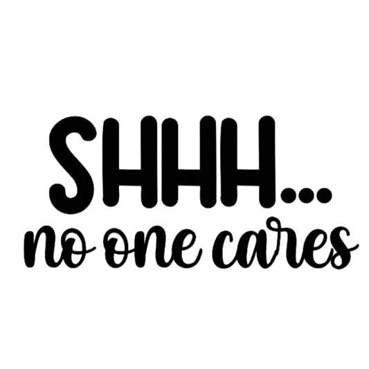 Shhh...No One Cares