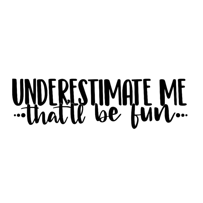 Underestimate Me. That'll be Fun.