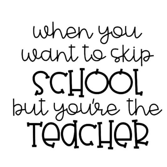 When you want to skip school but you're the teacher