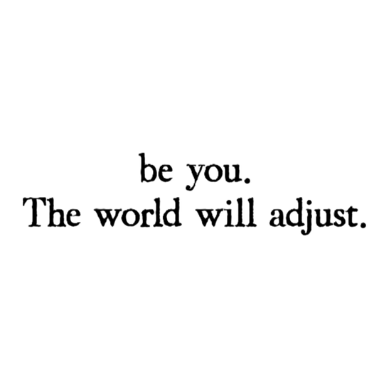 Be You. The World Will Adjust.